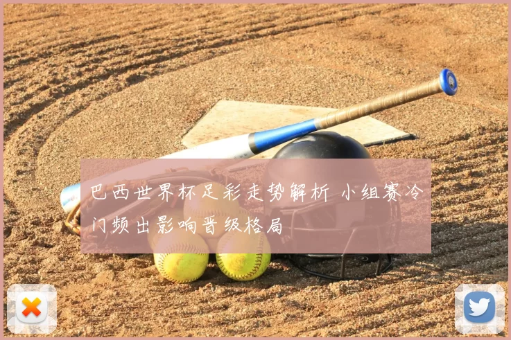 巴西世界杯足彩走势解析 小组赛冷门频出影响晋级格局