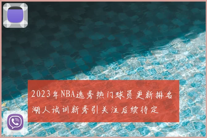 2023年NBA选秀热门球员更新排名 湖人试训新秀引关注后续待定