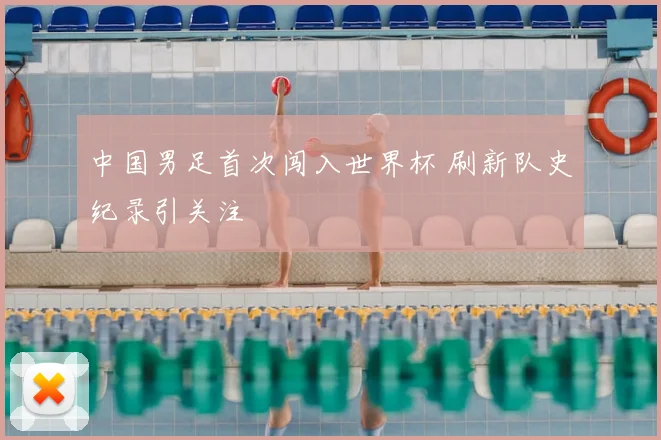 中国男足首次闯入世界杯 刷新队史纪录引关注